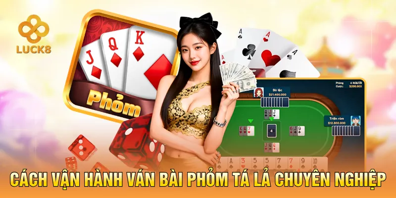 Cách vận hành ván bài Phỏm Tá Lả chuyên nghiệp